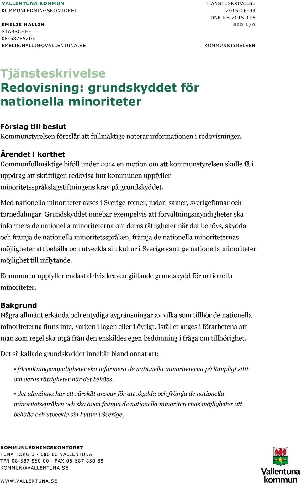 Ärendet i korthet Kommunfullmäktige biföll under 2014 en motion om att kommunstyrelsen skulle få i uppdrag att skriftligen redovisa hur kommunen uppfyller minoritetsspråkslagstiftningens krav på