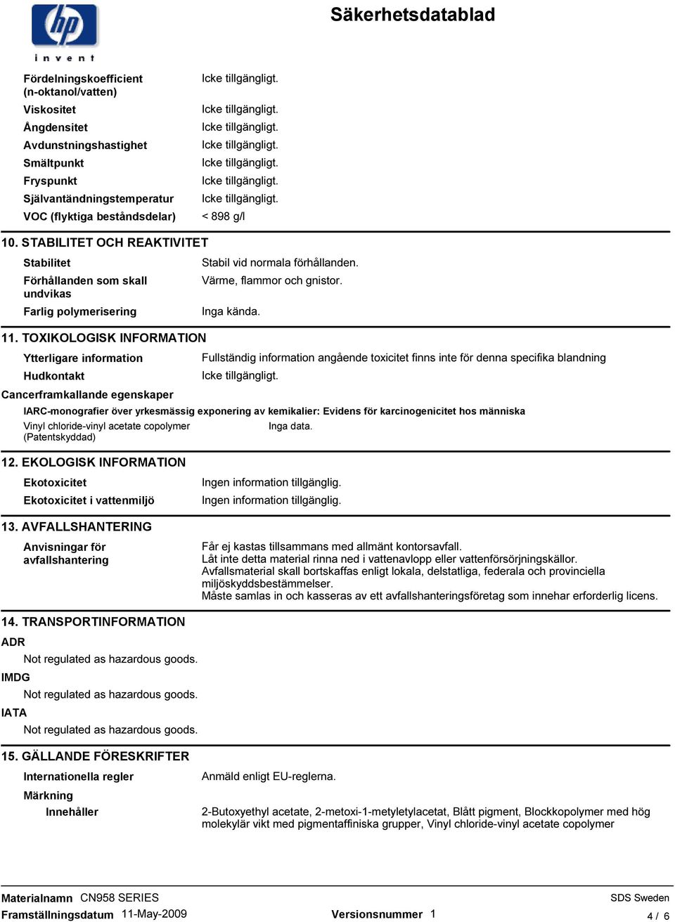 TOXIKOLOGISK INFORMATION Ytterligare information Hudkontakt Cancerframkallande egenskaper Fullständig information angående toxicitet finns inte för denna specifika blandning IARC-monografier över