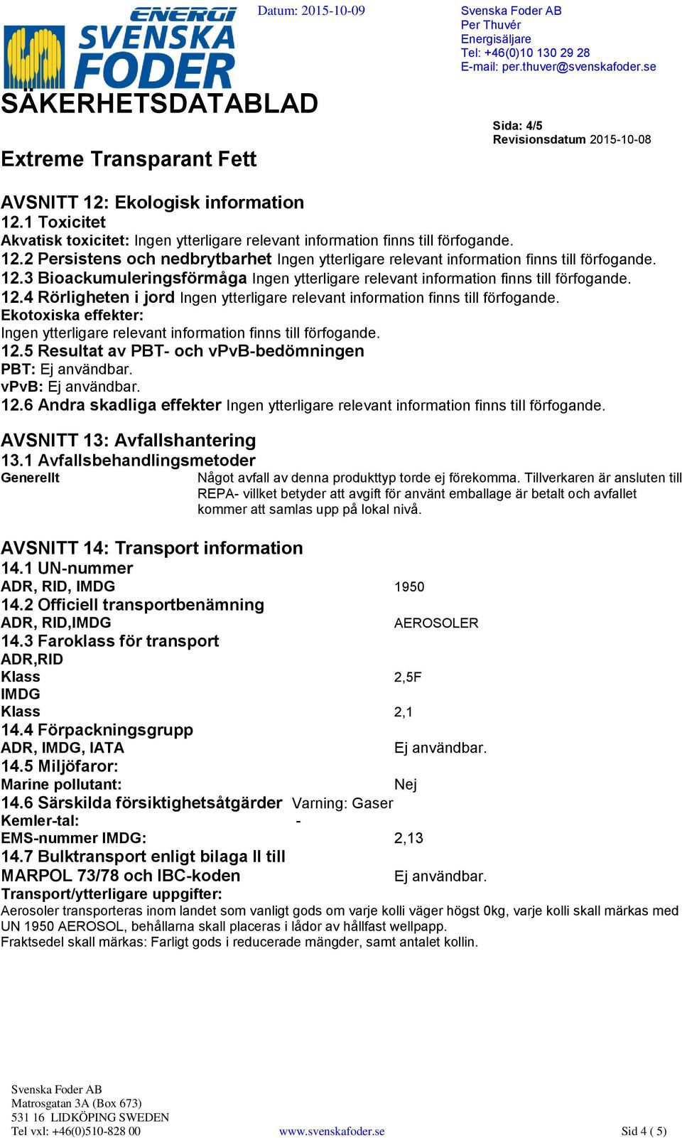 1 Avfallsbehandlingsmetoder Generellt Något avfall av denna produkttyp torde ej förekomma.