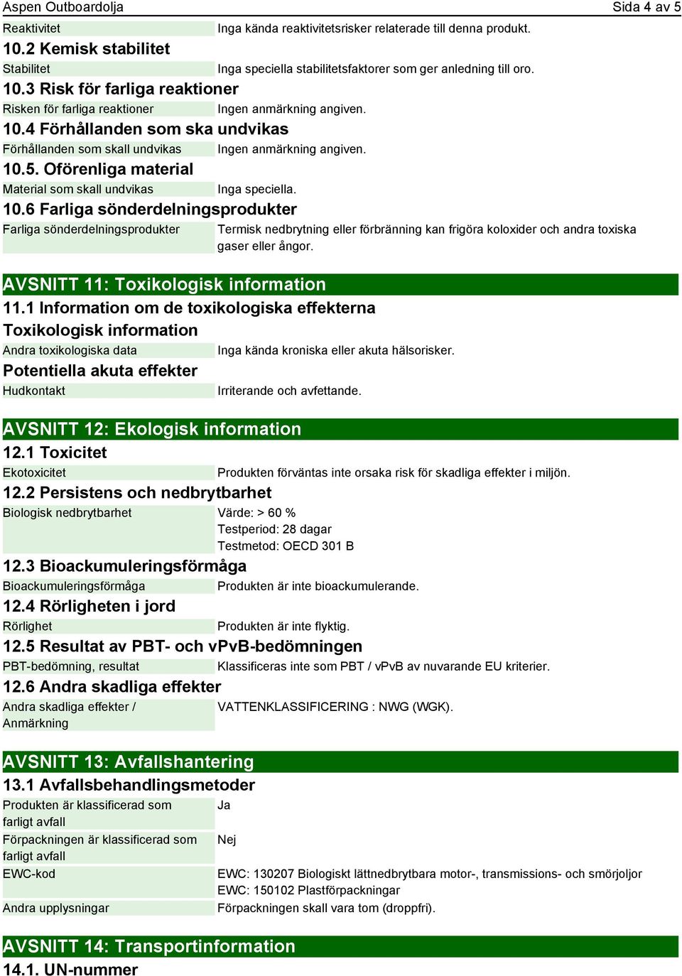 Inga speciella stabilitetsfaktorer som ger anledning till oro. AVSNITT 11: Toxikologisk information 11.