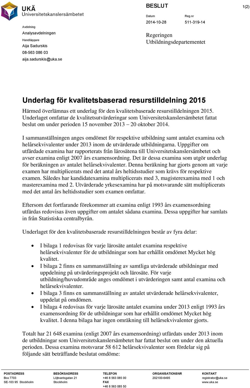 Underlaget omfattar de kvalitetsutvärderingar som Universitetskanslersämbetet fattat beslut om under perioden 15 november 2013 20 oktober 2014.