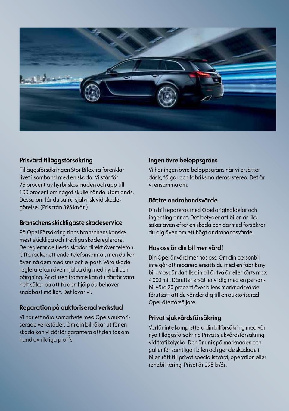 ) Branschens skickligaste skadeservice På Opel Försäkring finns branschens kanske mest skickliga och trevliga skadereglerare. De reglerar de flesta skador direkt över telefon.