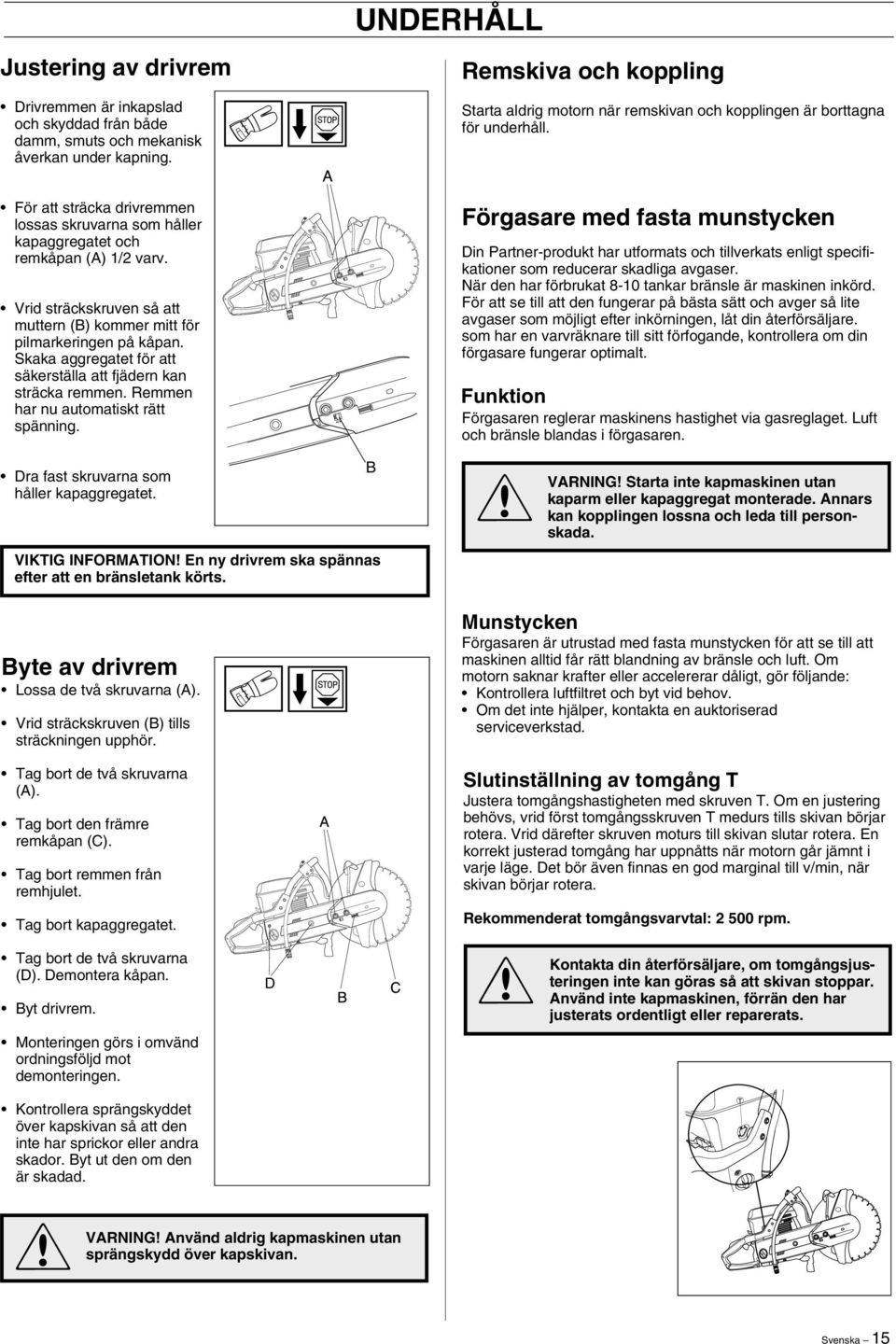 Vrid sträckskruven så att muttern (B) kommer mitt för pilmarkeringen på kåpan. Skaka aggregatet för att säkerställa att fjädern kan sträcka remmen. Remmen har nu automatiskt rätt spänning.