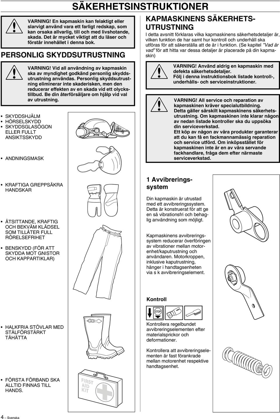 PERSONLIG SKYDDSUTRUSTNING KAPMASKINENS SÄKERHETS- UTRUSTNING I detta avsnitt förklaras vilka kapmaskinens säkerhetsdetaljer är, vilken funktion de har samt hur kontroll och underhåll ska utföras för