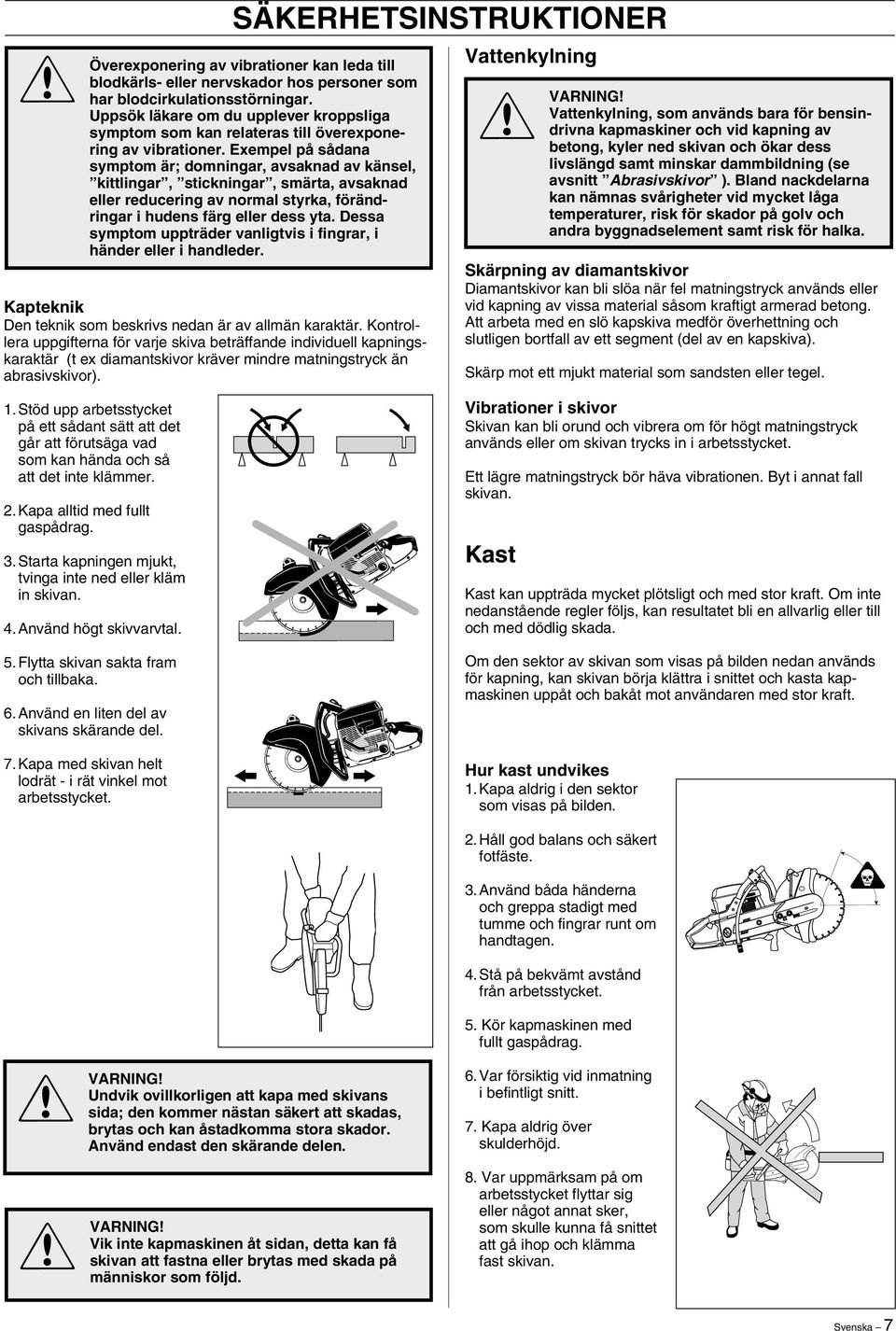 SÄKERHETSINSTRUKTIONER av vibrationer kan leda till blodkärls- eller nervskador hos personer som har blodcirkulationsstörningar.