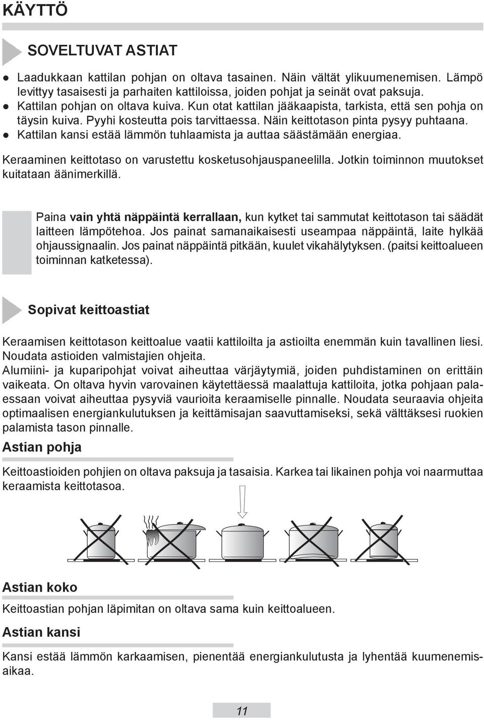 Kattilan kansi estää lämmön tuhlaamista ja auttaa säästämään energiaa. Keraaminen keittotaso on va ru stet tu ko ske tu soh jau spa ne elil la.