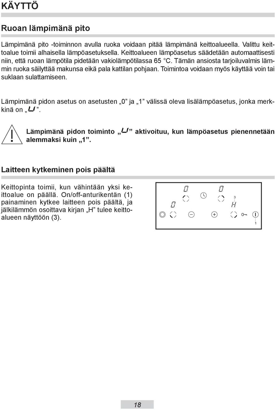 Toimintoa voidaan myös käyttää voin tai suklaan sulattamiseen. Lämpimänä pidon asetus on asetusten 0 ja 1 välissä oleva lisälämpöasetus, jonka merkkinä on. Lämpimänä pidon toiminto alemmaksi kuin 1.