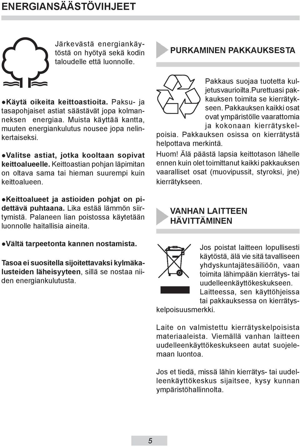 Valitse astiat, jotka kooltaan sopivat keittoalueelle. Keittoastian pohjan läpi mi tan on oltava sama tai hie man suurempi kuin keittoalueen. Keittoalueet ja astioiden po hjat on pidettävä puhtaana.