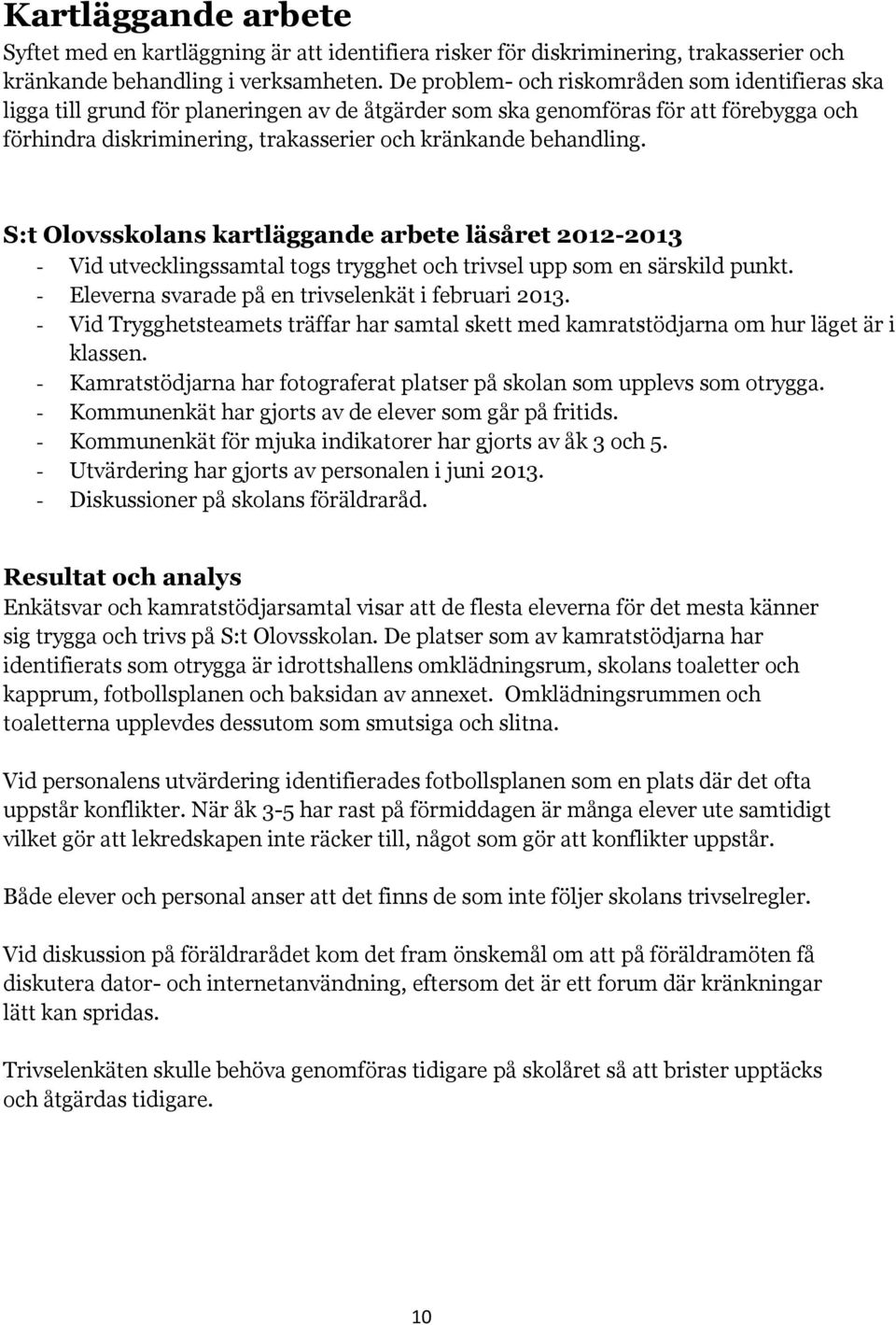 behandling. S:t Olovsskolans kartläggande arbete läsåret 2012-2013 - Vid utvecklingssamtal togs trygghet och trivsel upp som en särskild punkt. - Eleverna svarade på en trivselenkät i februari 2013.