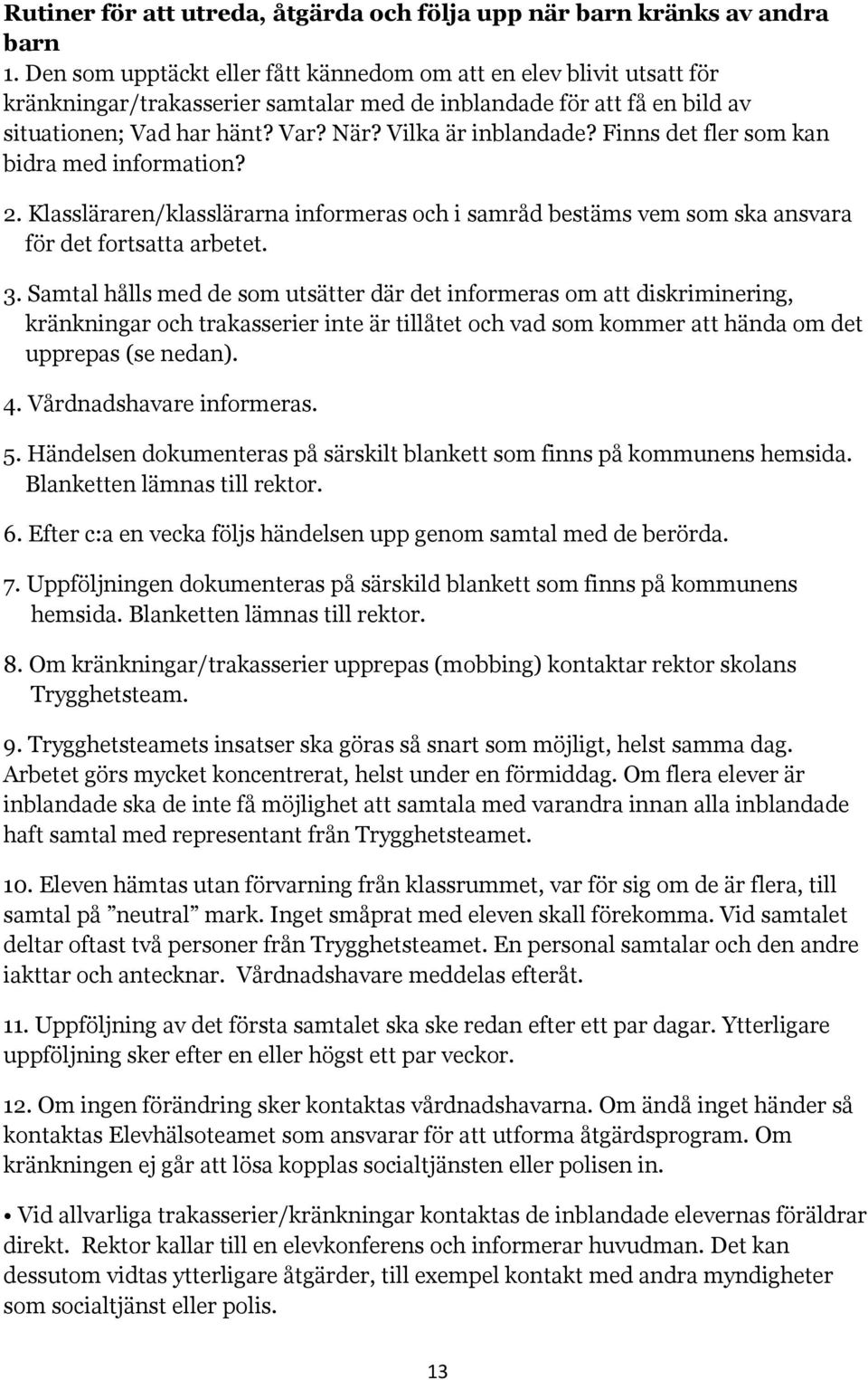 Vilka är inblandade? Finns det fler som kan bidra med information? 2. Klassläraren/klasslärarna informeras och i samråd bestäms vem som ska ansvara för det fortsatta arbetet. 3.