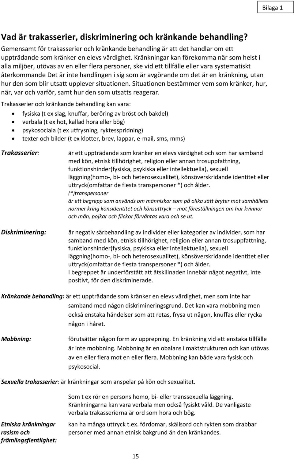 det är en kränkning, utan hur den som blir utsatt upplever situationen. Situationen bestämmer vem som kränker, hur, när, var och varför, samt hur den som utsatts reagerar.