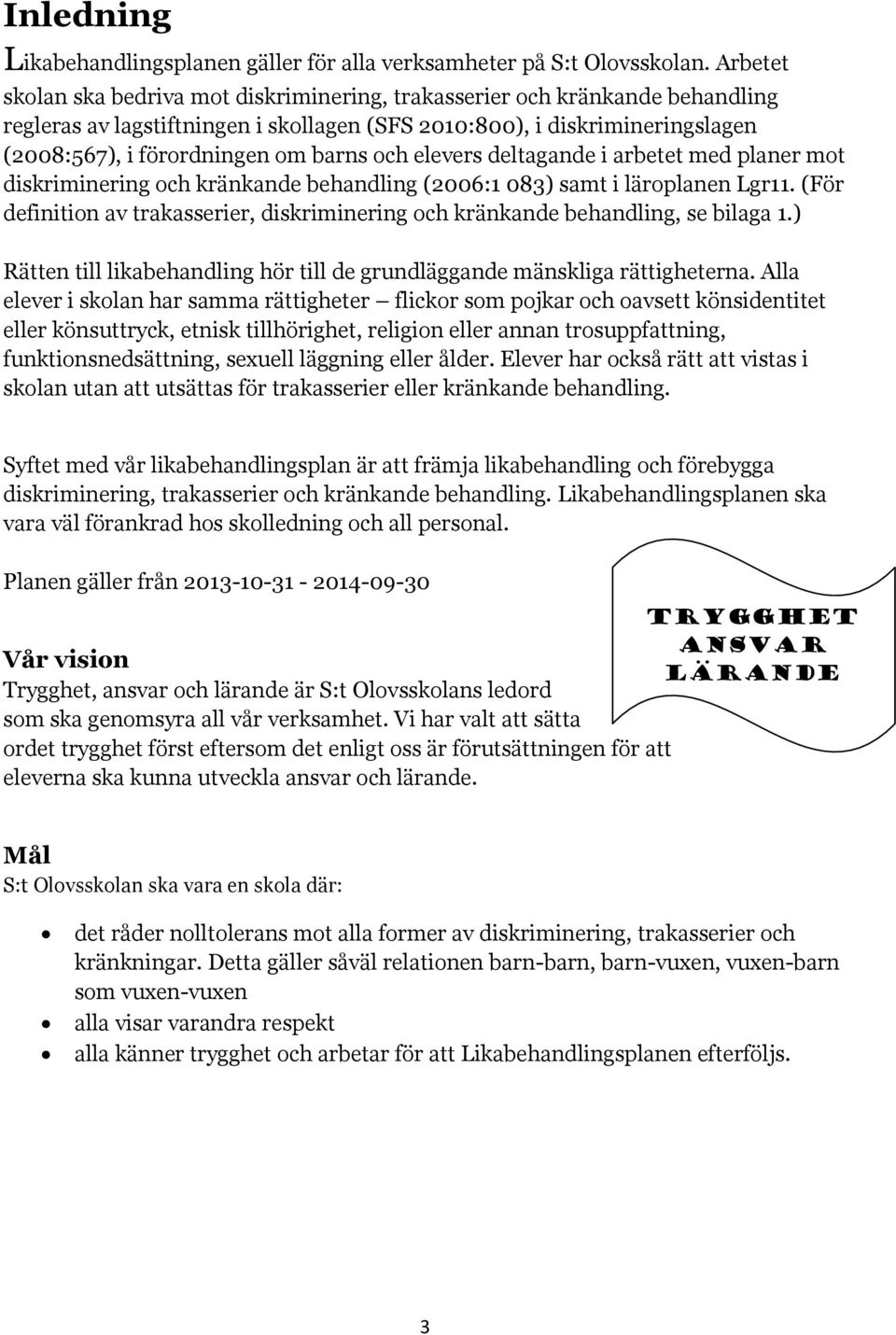och elevers deltagande i arbetet med planer mot diskriminering och kränkande behandling (2006:1 083) samt i läroplanen Lgr11.