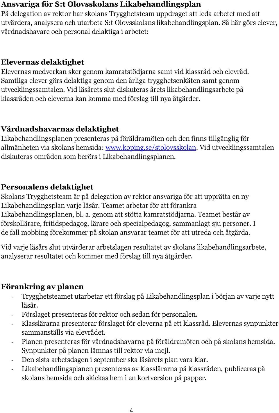 Samtliga elever görs delaktiga genom den årliga trygghetsenkäten samt genom utvecklingssamtalen.