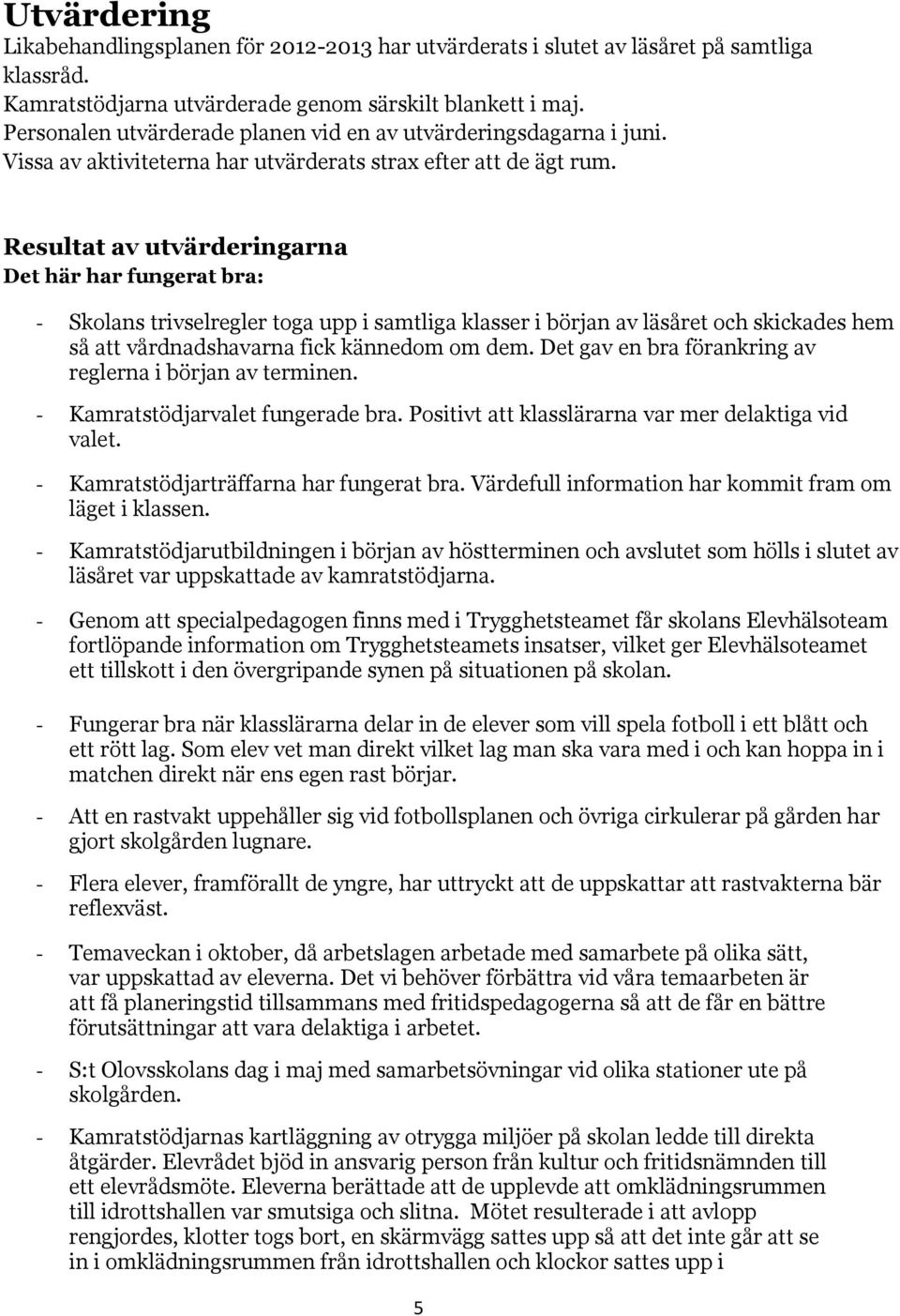 Resultat av utvärderingarna Det här har fungerat bra: - Skolans trivselregler toga upp i samtliga klasser i början av läsåret och skickades hem så att vårdnadshavarna fick kännedom om dem.