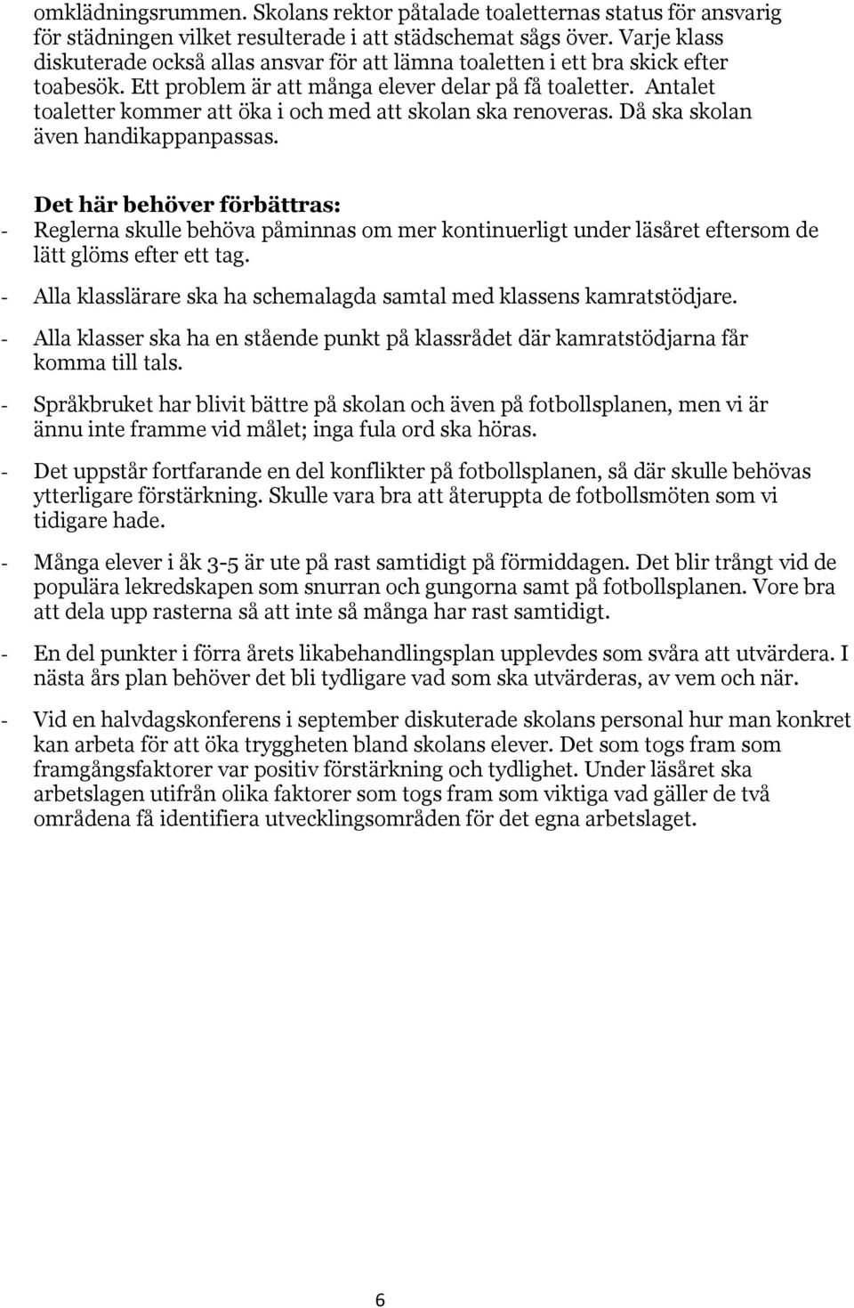 Antalet toaletter kommer att öka i och med att skolan ska renoveras. Då ska skolan även handikappanpassas.