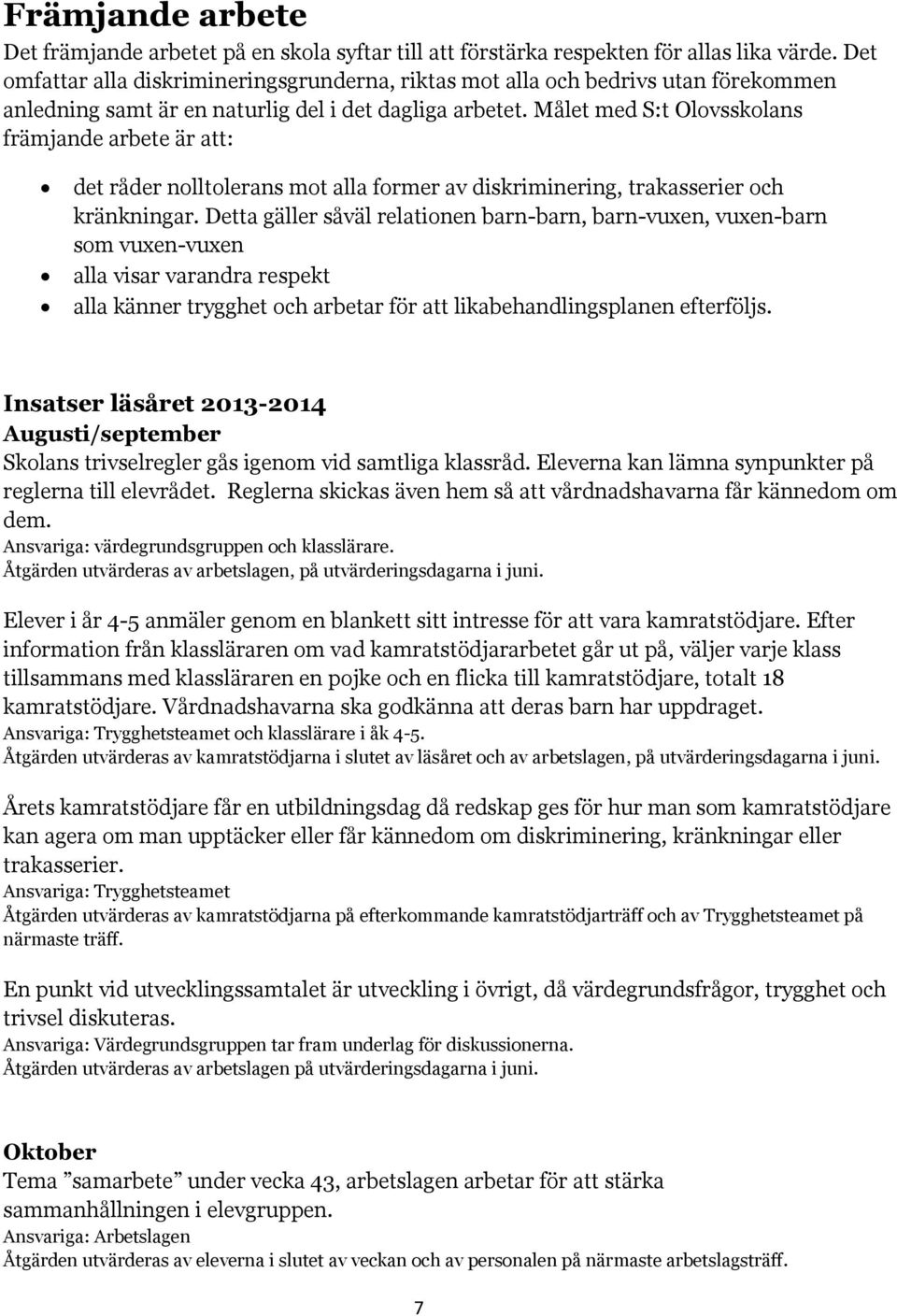 Målet med S:t Olovsskolans främjande arbete är att: det råder nolltolerans mot alla former av diskriminering, trakasserier och kränkningar.
