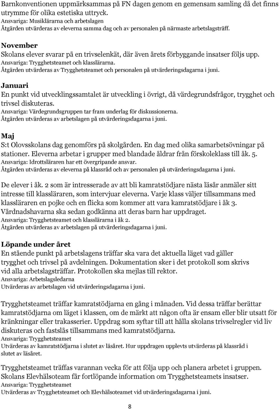 November Skolans elever svarar på en trivselenkät, där även årets förbyggande insatser följs upp. Ansvariga: Trygghetsteamet och klasslärarna.