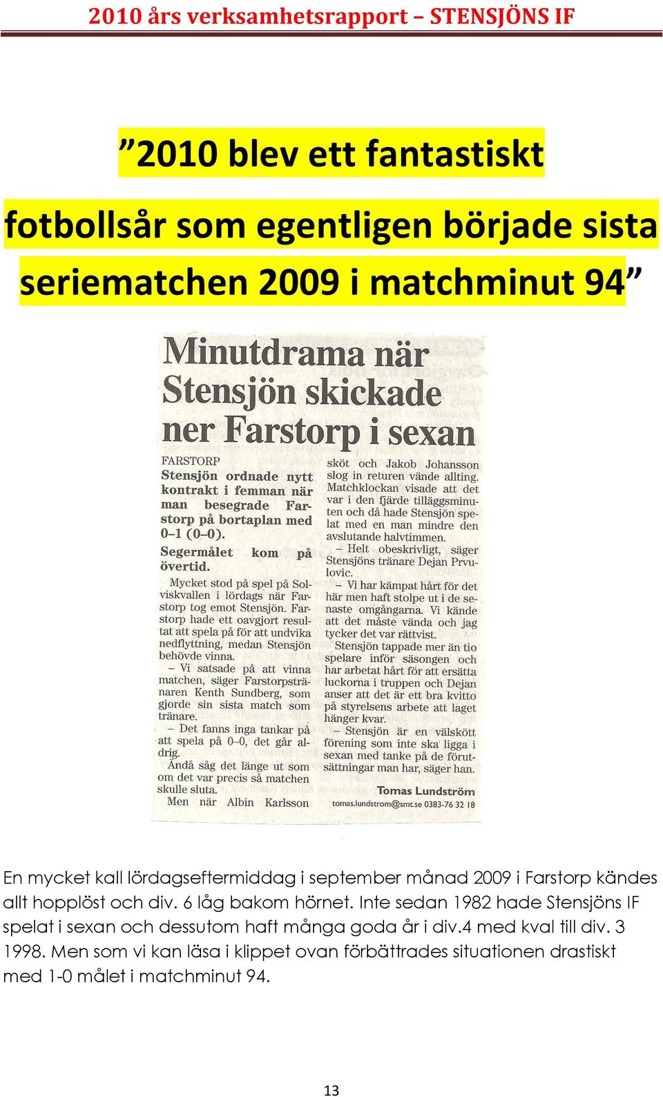 Inte sedan 1982 hade Stensjöns IF spelat i sexan och dessutom haft många goda år i div.4 med kval till div.