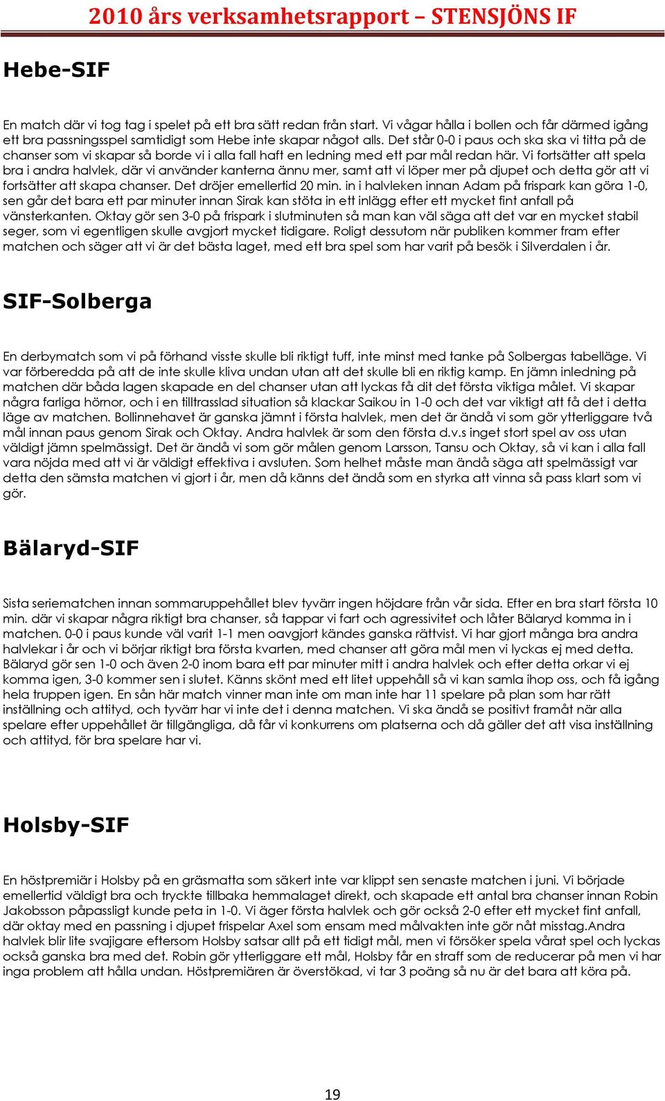 Det står 0-0 i paus och ska ska vi titta på de chanser som vi skapar så borde vi i alla fall haft en ledning med ett par mål redan här.