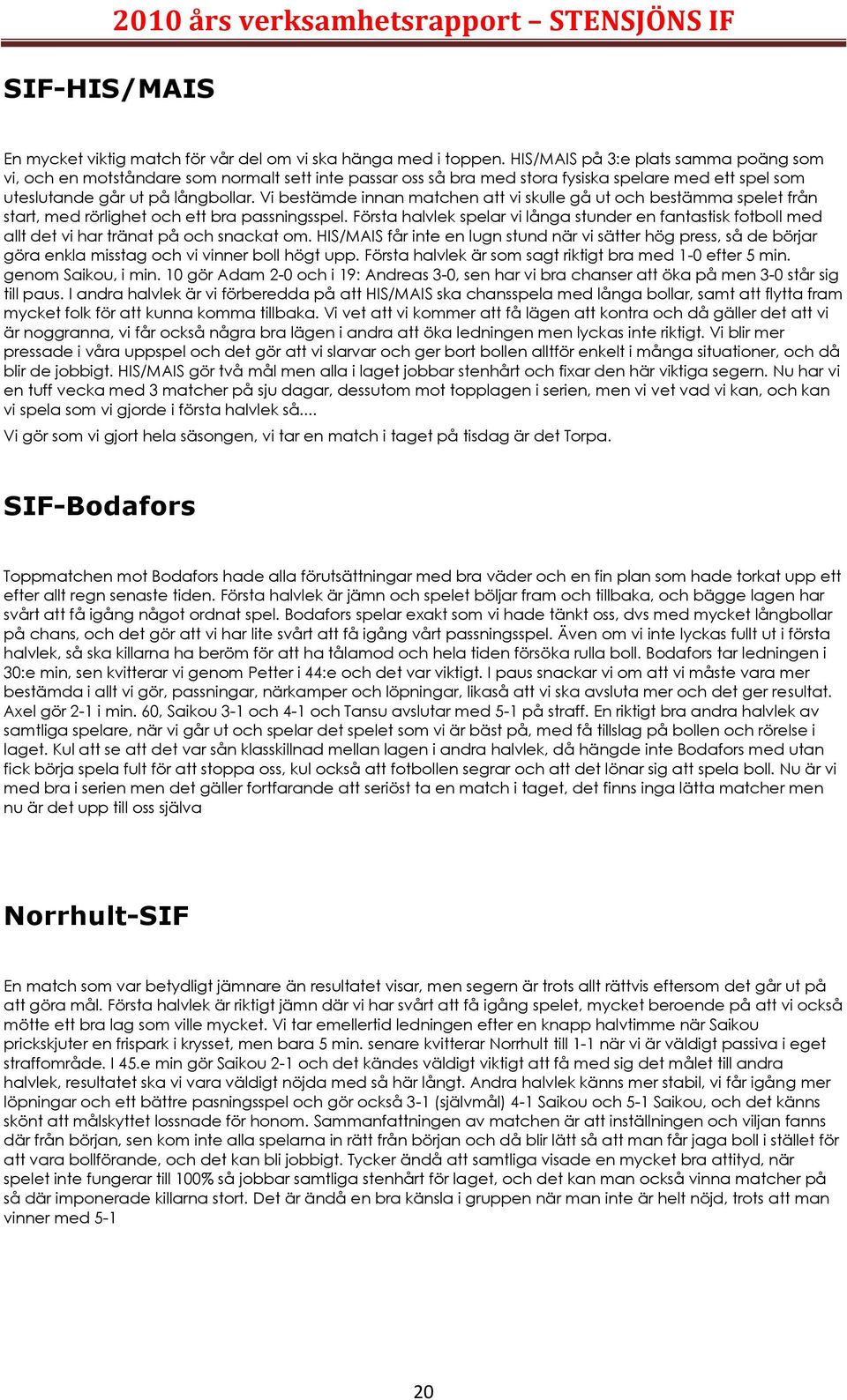 Vi bestämde innan matchen att vi skulle gå ut och bestämma spelet från start, med rörlighet och ett bra passningsspel.