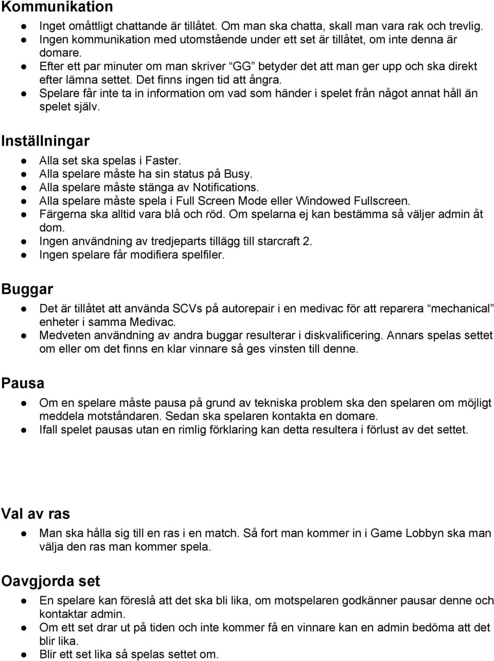 Spelare får inte ta in information om vad som händer i spelet från något annat håll än spelet själv. Inställningar Alla set ska spelas i Faster. Alla spelare måste ha sin status på Busy.