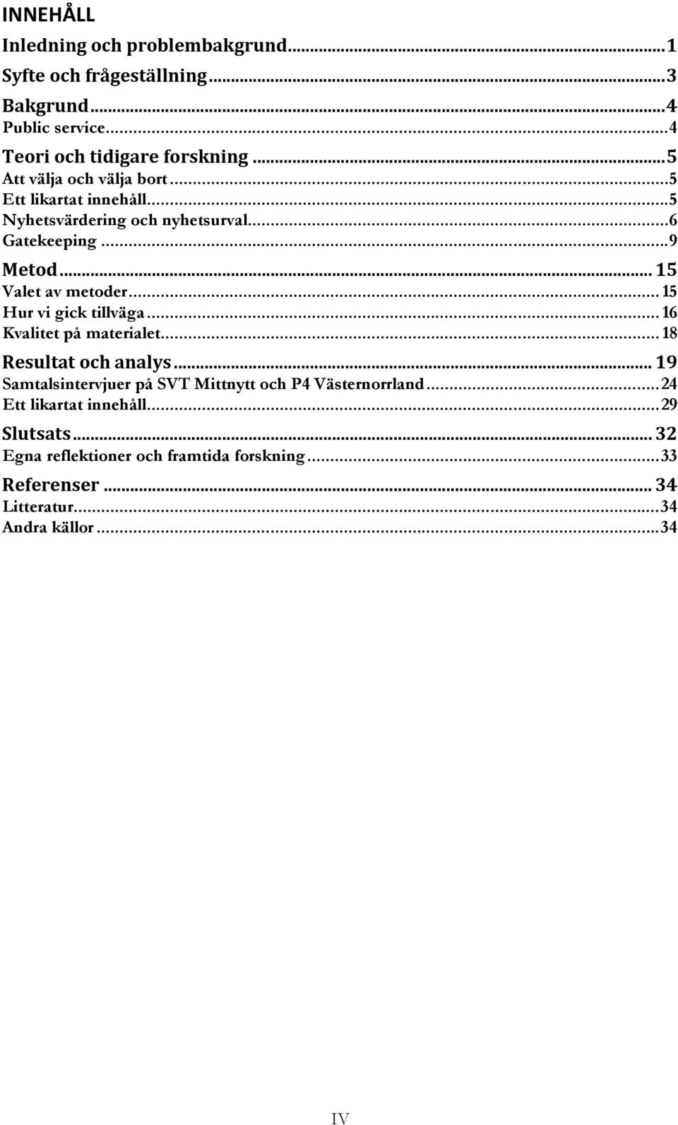 .. 15 Hur vi gick tillväga... 16 Kvalitet på materialet... 18 Resultat och analys... 19 Samtalsintervjuer på SVT Mittnytt och P4 Västernorrland.