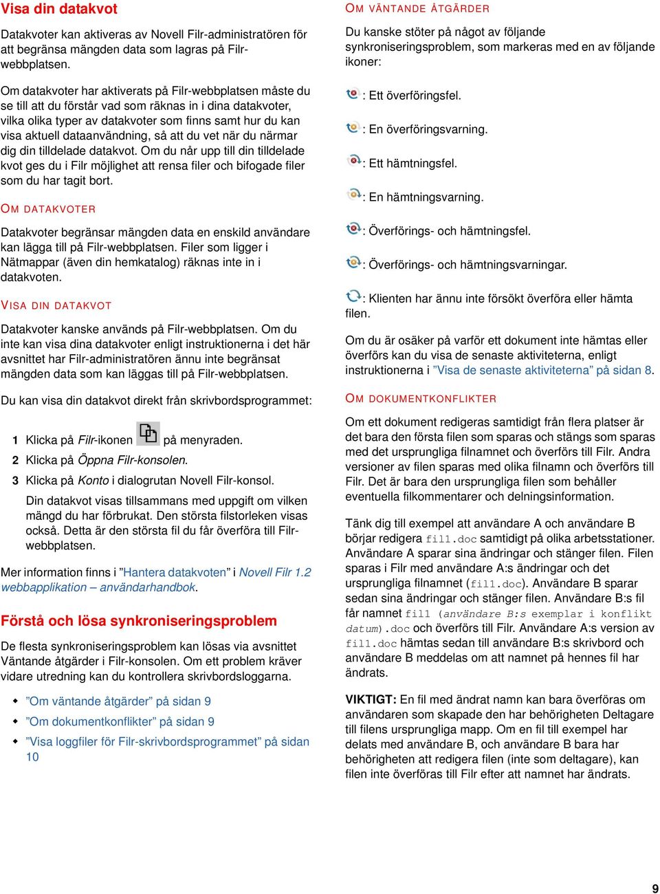 dataanvändning, så att du vet när du närmar dig din tilldelade datakvot. Om du når upp till din tilldelade kvot ges du i Filr möjlighet att rensa filer och bifogade filer som du har tagit bort.