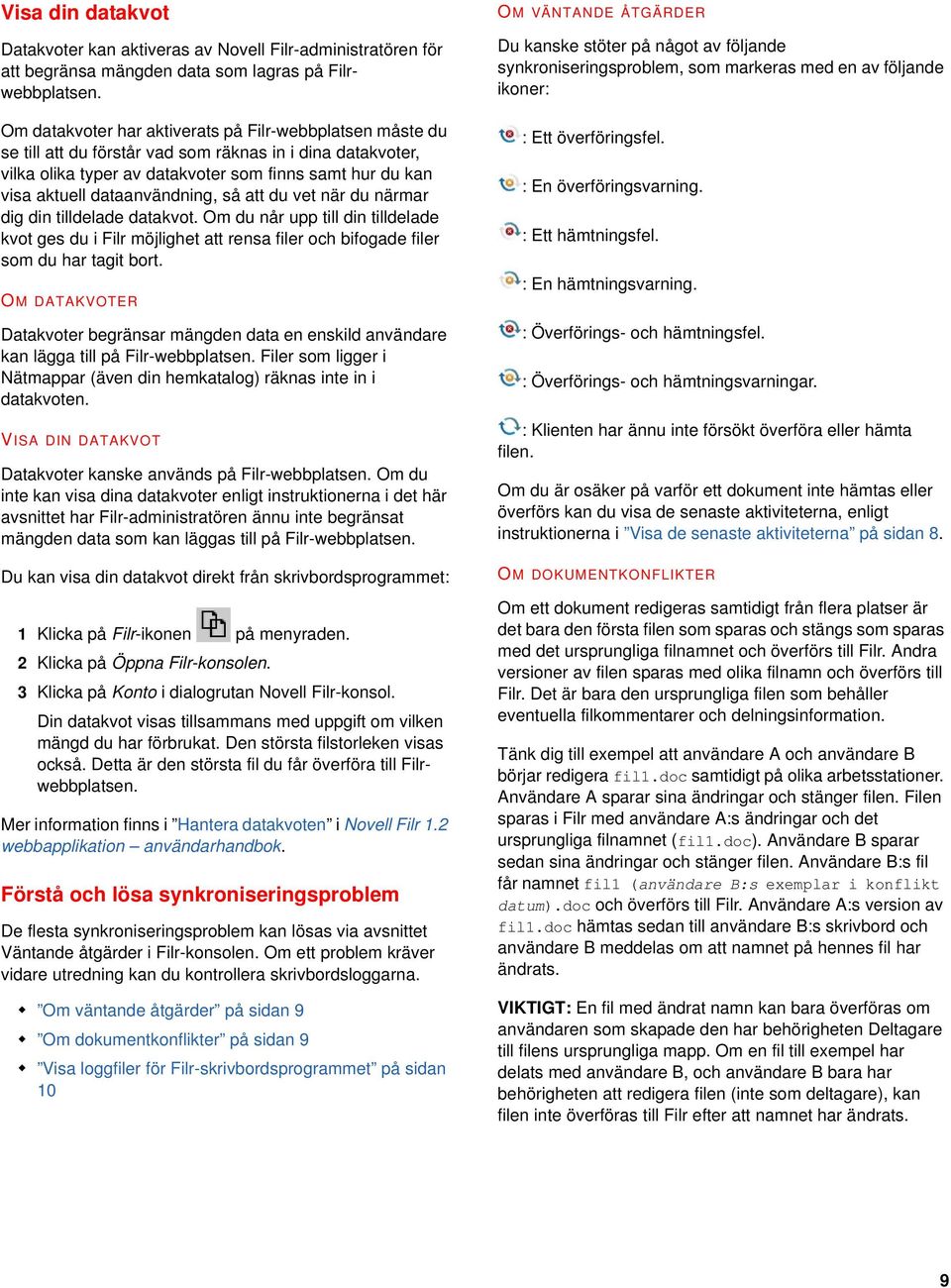 dataanvändning, så att du vet när du närmar dig din tilldelade datakvot. Om du når upp till din tilldelade kvot ges du i Filr möjlighet att rensa filer och bifogade filer som du har tagit bort.