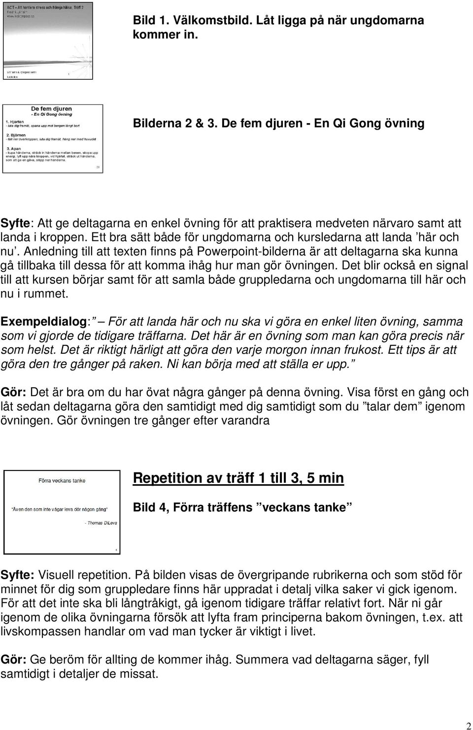 Ett bra sätt både för ungdomarna och kursledarna att landa här och nu.