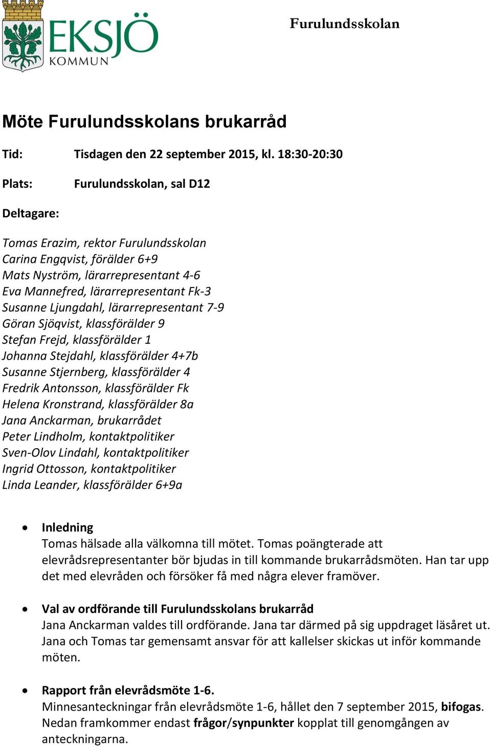 Susanne Ljungdahl, lärarrepresentant 7-9 Göran Sjöqvist, klassförälder 9 Stefan Frejd, klassförälder 1 Johanna Stejdahl, klassförälder 4+7b Susanne Stjernberg, klassförälder 4 Fredrik Antonsson,