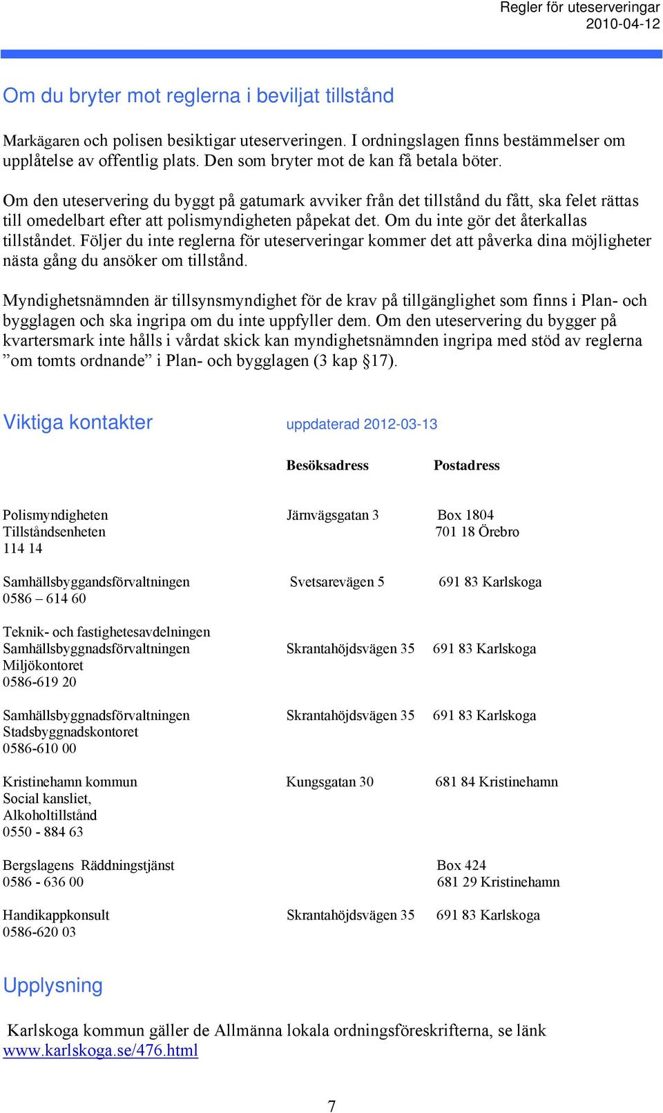 Om du inte gör det återkallas tillståndet. Följer du inte reglerna för uteserveringar kommer det att påverka dina möjligheter nästa gång du ansöker om tillstånd.