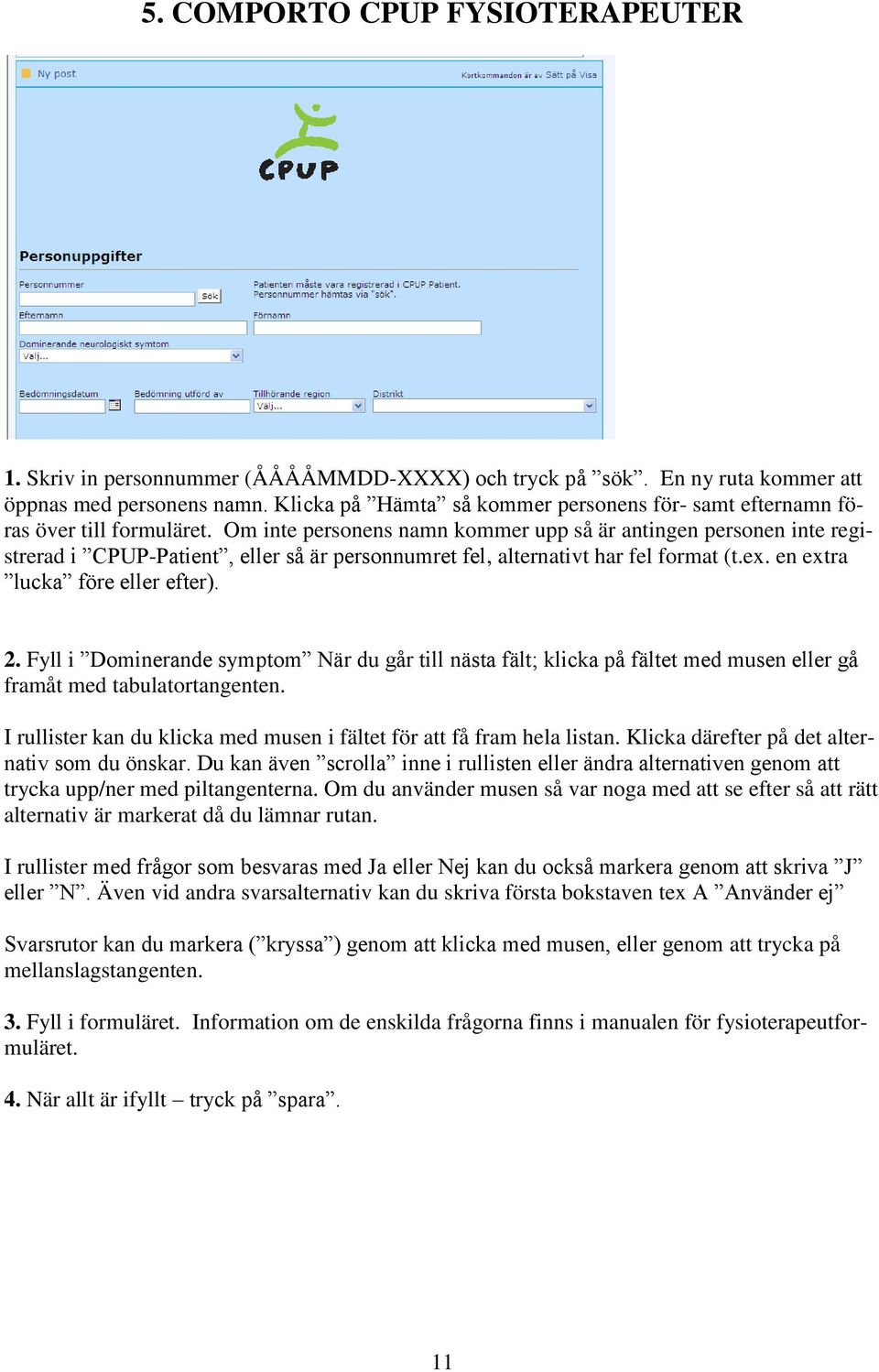 Om inte personens namn kommer upp så är antingen personen inte registrerad i CPUP-Patient, eller så är personnumret fel, alternativt har fel format (t.ex. en extra lucka före eller efter). 2.