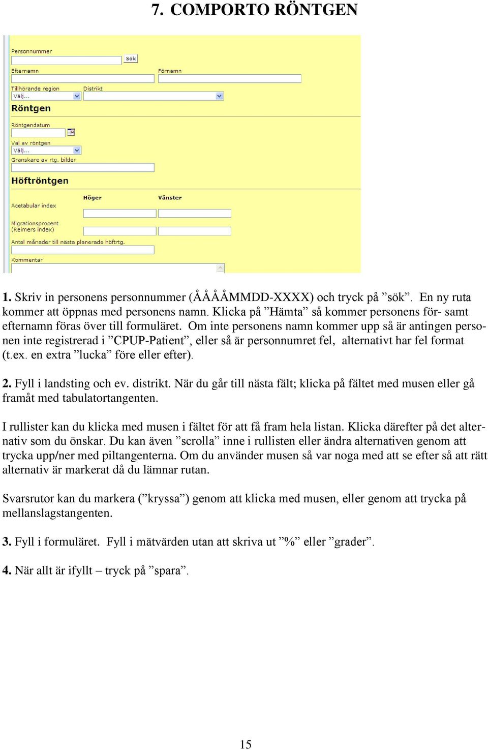 Om inte personens namn kommer upp så är antingen personen inte registrerad i CPUP-Patient, eller så är personnumret fel, alternativt har fel format (t.ex. en extra lucka före eller efter). 2.