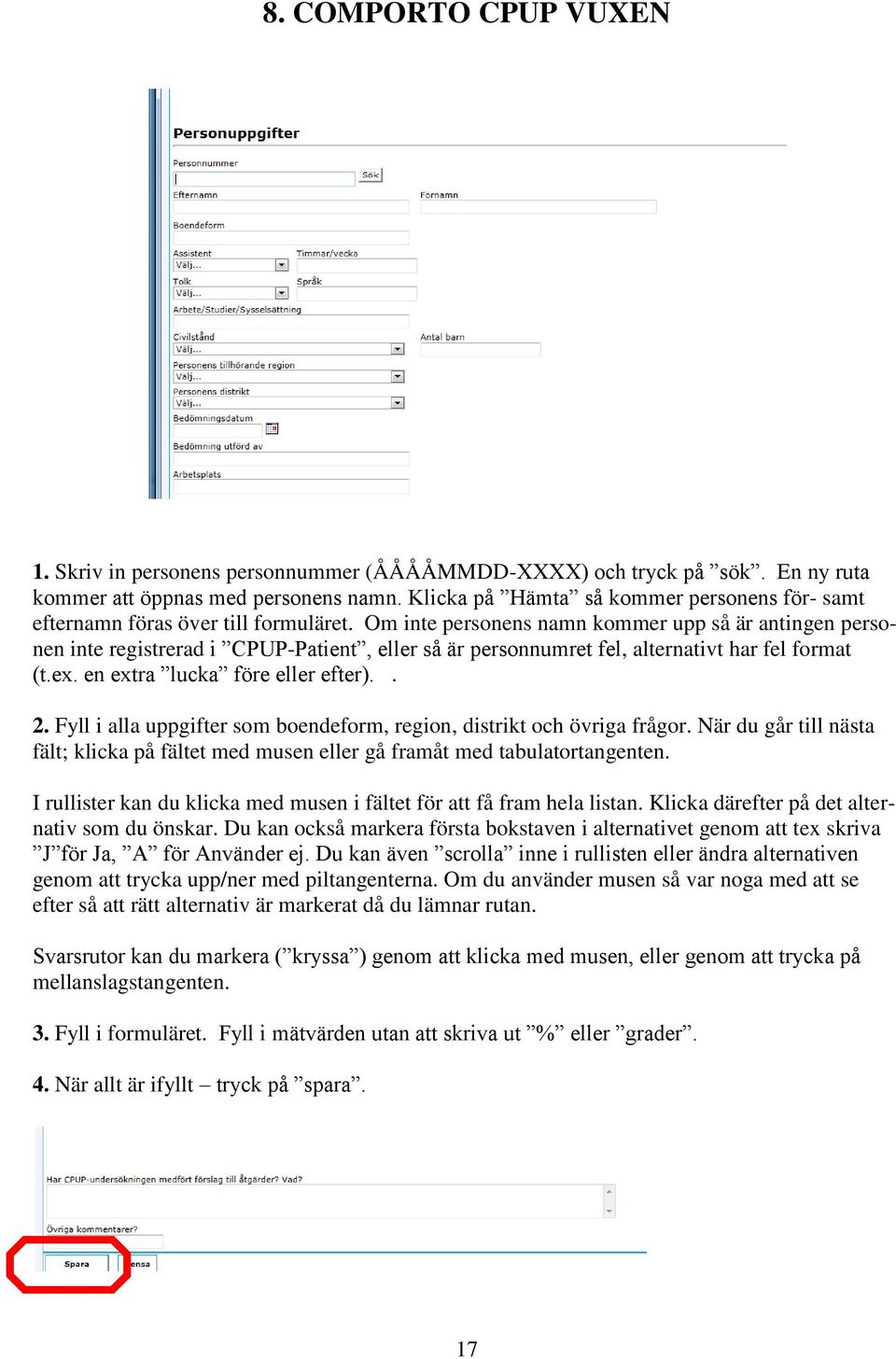 Om inte personens namn kommer upp så är antingen personen inte registrerad i CPUP-Patient, eller så är personnumret fel, alternativt har fel format (t.ex. en extra lucka före eller efter).. 2.