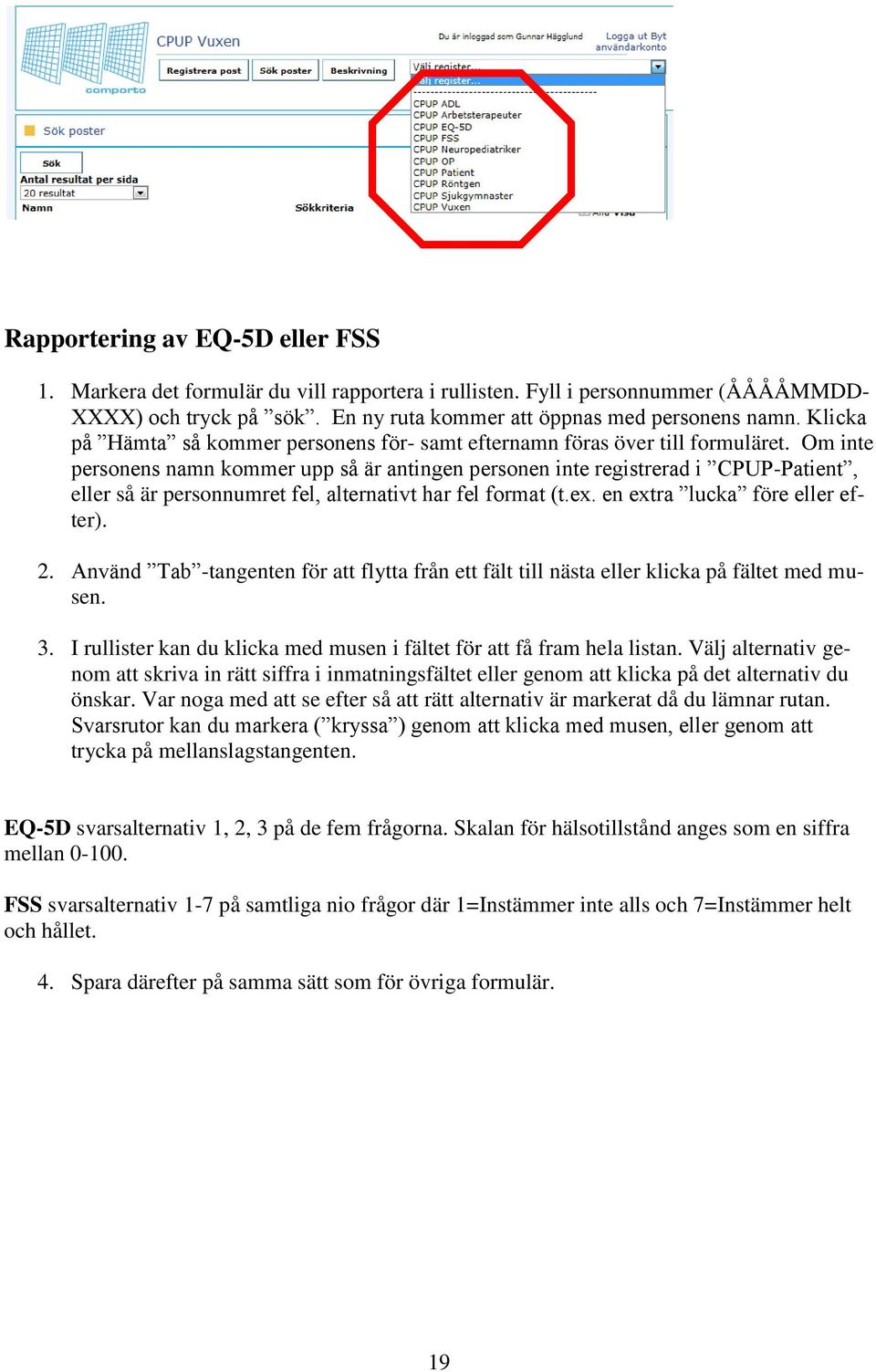 Om inte personens namn kommer upp så är antingen personen inte registrerad i CPUP-Patient, eller så är personnumret fel, alternativt har fel format (t.ex. en extra lucka före eller efter). 2.