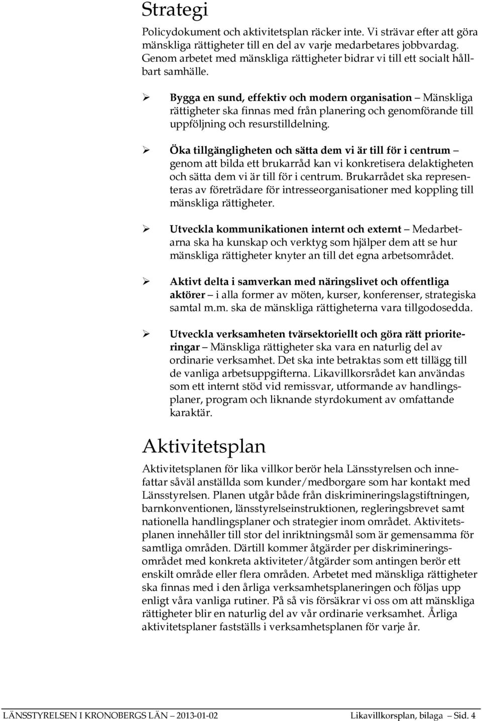 Bygga en sund, effektiv och modern organisation Mänskliga rättigheter ska finnas med från planering och genomförande till uppföljning och resurstilldelning.