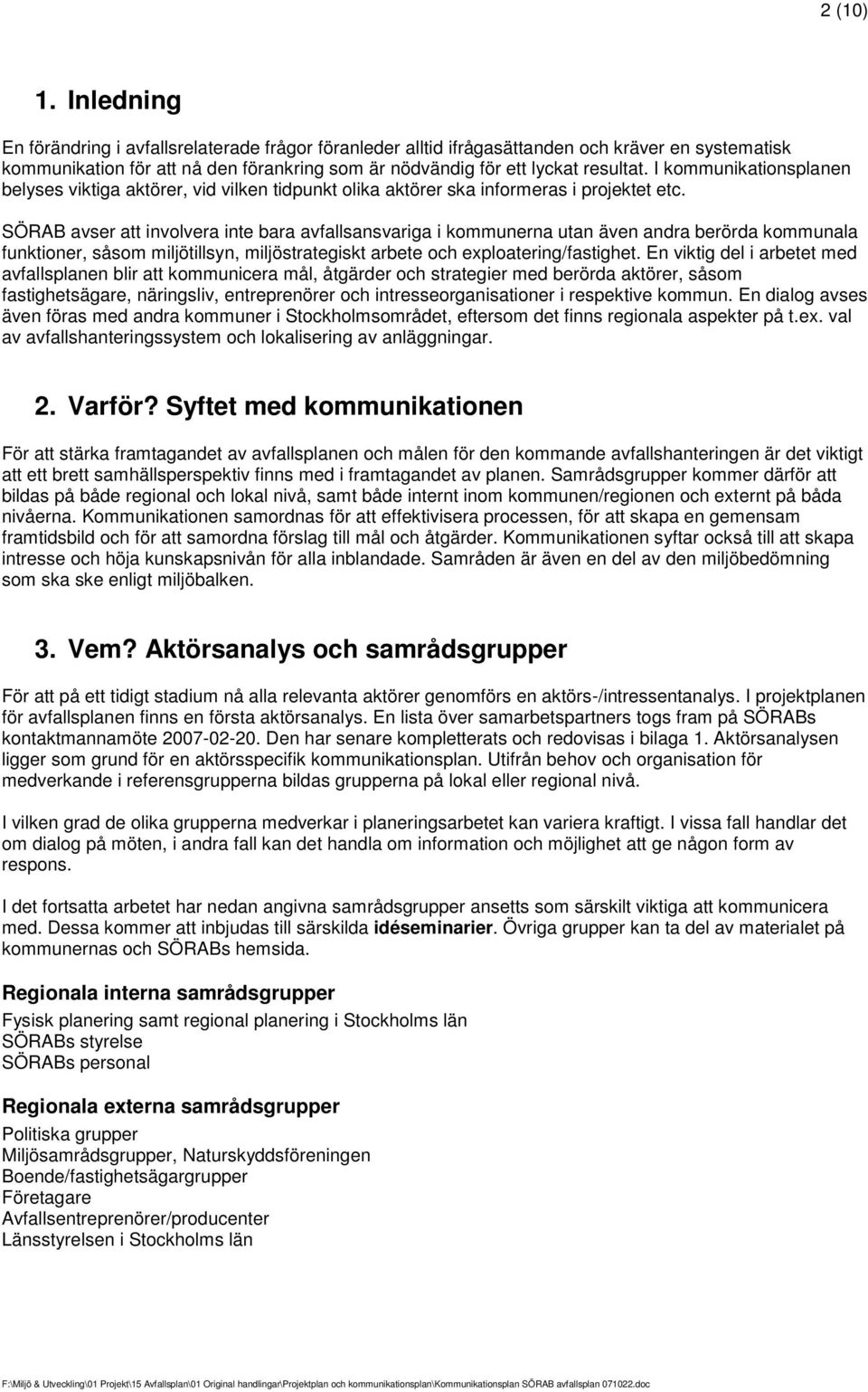 I kommunikationsplanen belyses viktiga aktörer, vid vilken tidpunkt olika aktörer ska informeras i projektet etc.