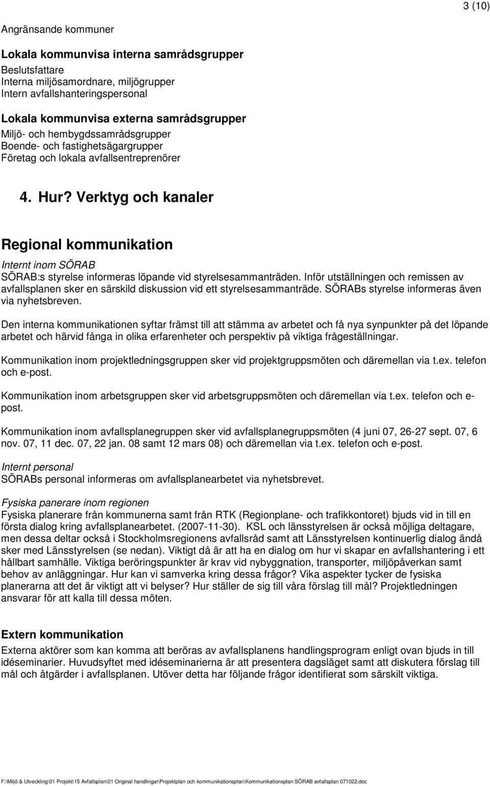 Verktyg och kanaler Regional kommunikation Internt inom SÖRAB SÖRAB:s styrelse informeras löpande vid styrelsesammanträden.