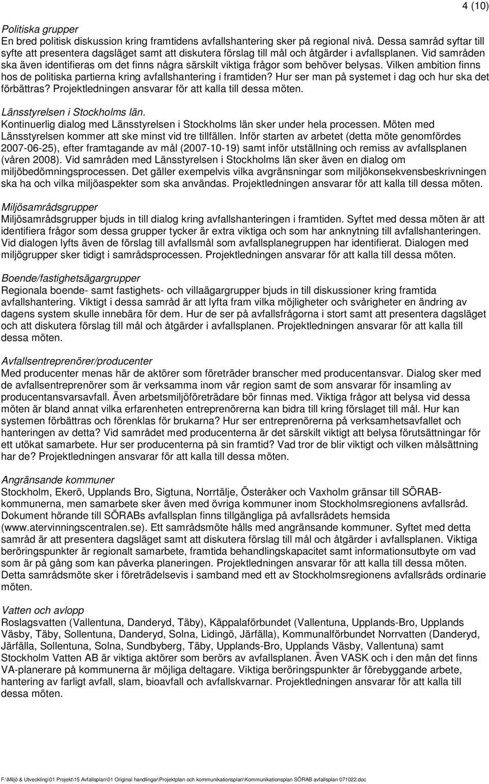 Vid samråden ska även identifieras om det finns några särskilt viktiga frågor som behöver belysas. Vilken ambition finns hos de politiska partierna kring avfallshantering i framtiden?