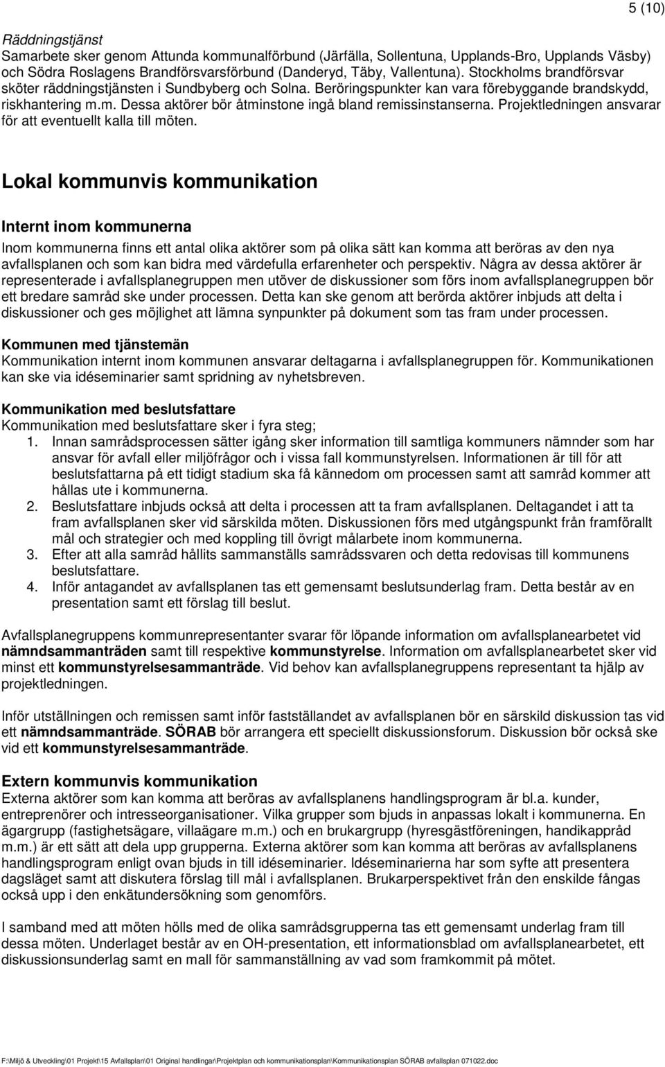Projektledningen ansvarar för att eventuellt kalla till möten.