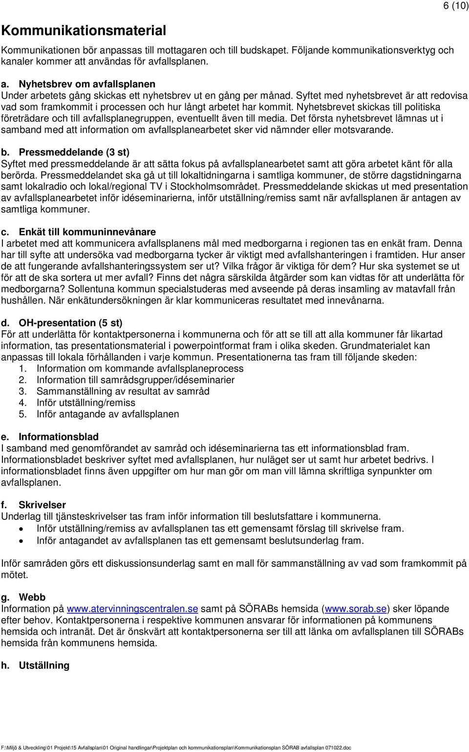 Nyhetsbrevet skickas till politiska företrädare och till avfallsplanegruppen, eventuellt även till media.
