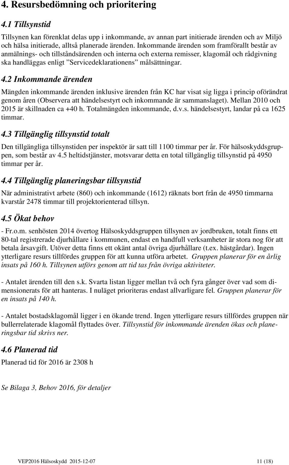 2 Inkommande ärenden Mängden inkommande ärenden inklusive ärenden från KC har visat sig ligga i princip oförändrat genom åren (Observera att händelsestyrt och inkommande är sammanslaget).