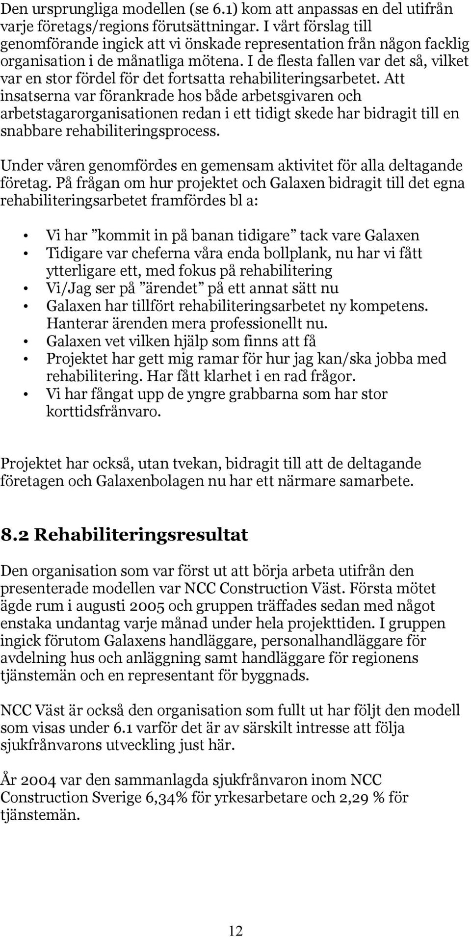 I de flesta fallen var det så, vilket var en stor fördel för det fortsatta rehabiliteringsarbetet.