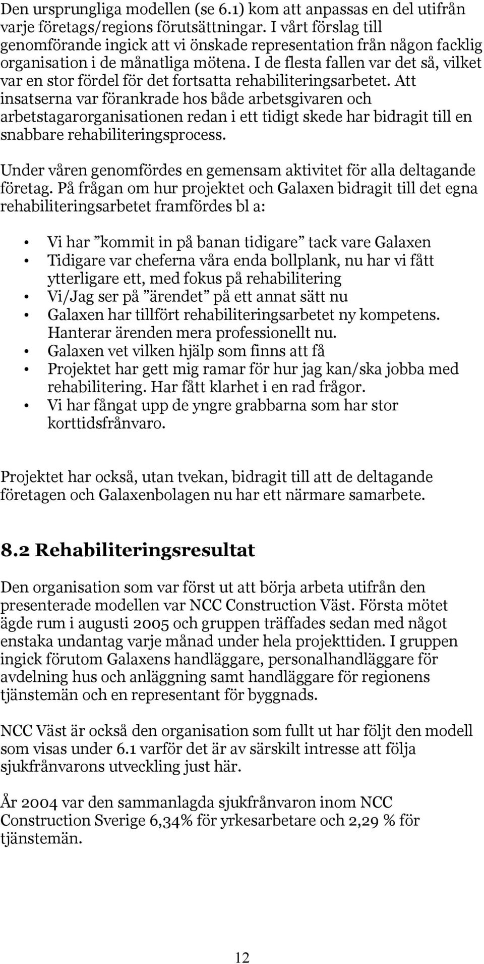 I de flesta fallen var det så, vilket var en stor fördel för det fortsatta rehabiliteringsarbetet.