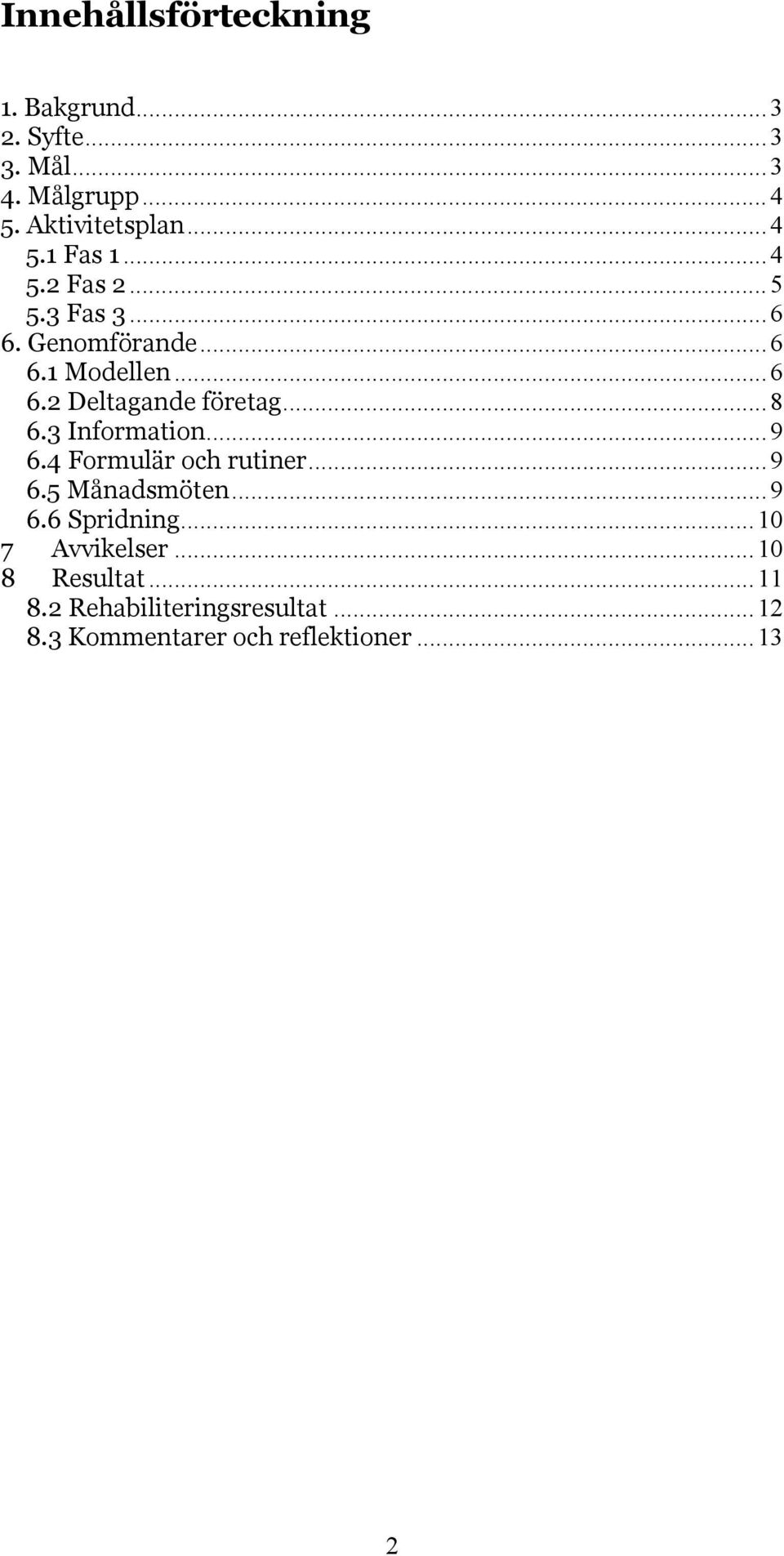 3 Information... 9 6.4 Formulär och rutiner... 9 6.5 Månadsmöten... 9 6.6 Spridning... 10 7 Avvikelser.