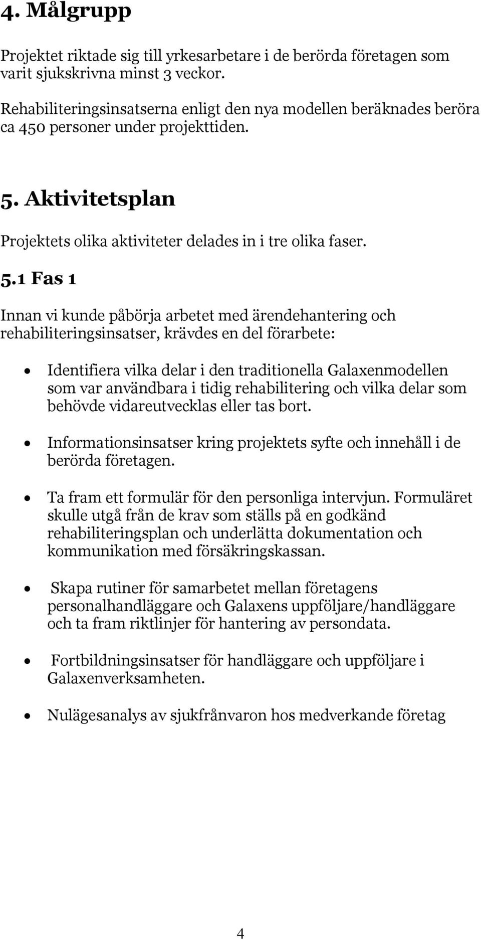 Aktivitetsplan Projektets olika aktiviteter delades in i tre olika faser. 5.