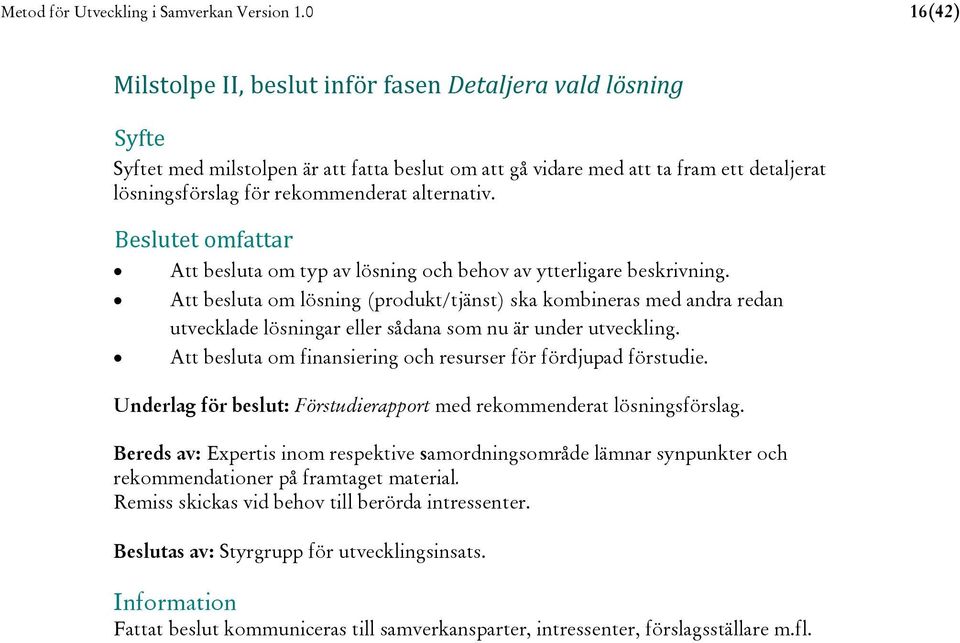 alternativ. Beslutet omfattar Att besluta om typ av lösning och behov av ytterligare beskrivning.