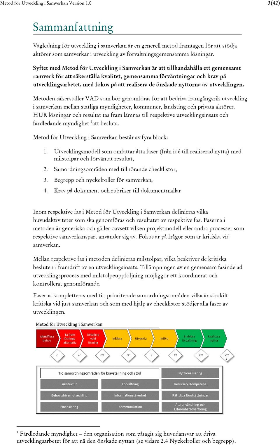 Syftet med Metod för Utveckling i Samverkan är att tillhandahålla ett gemensamt ramverk för att säkerställa kvalitet, gemensamma förväntningar och krav på utvecklingsarbetet, med fokus på att