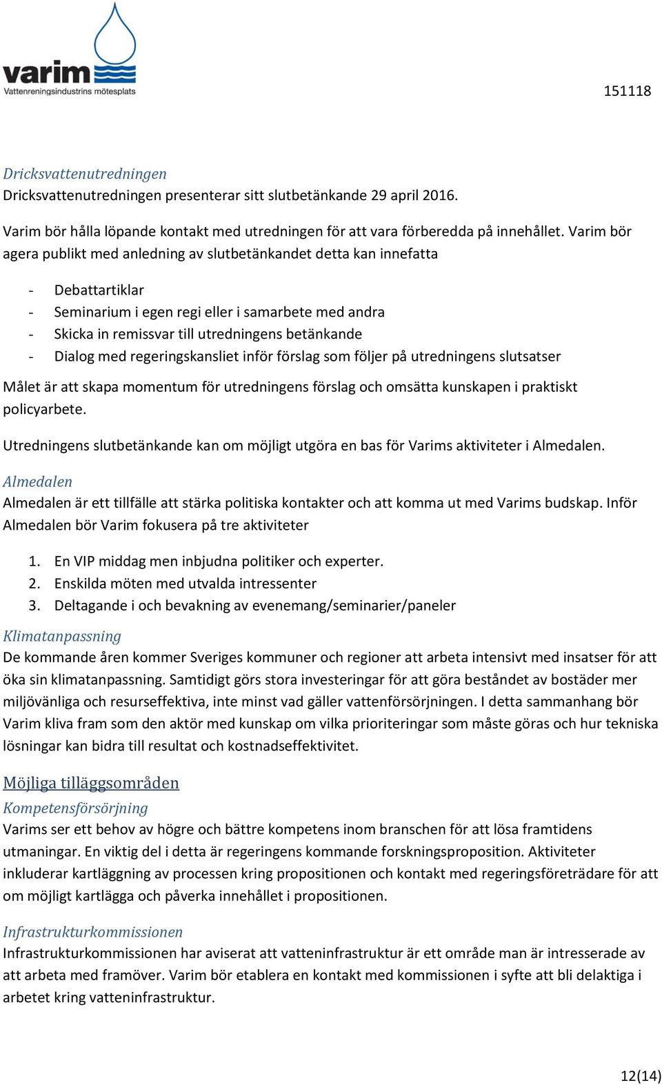 Dialog med regeringskansliet inför förslag som följer på utredningens slutsatser Målet är att skapa momentum för utredningens förslag och omsätta kunskapen i praktiskt policyarbete.