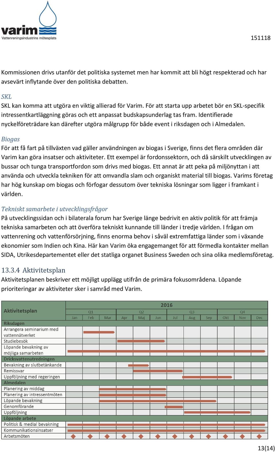 Identifierade nyckelföreträdare kan därefter utgöra målgrupp för både event i riksdagen och i Almedalen.